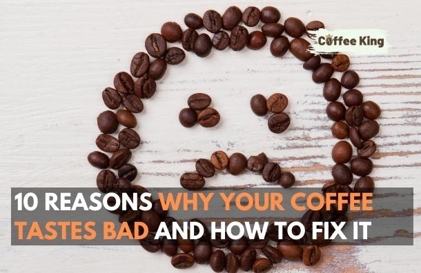 why your coffee tastes bad and how to fix it